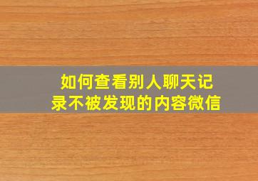 如何查看别人聊天记录不被发现的内容微信