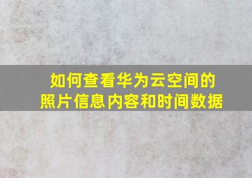 如何查看华为云空间的照片信息内容和时间数据