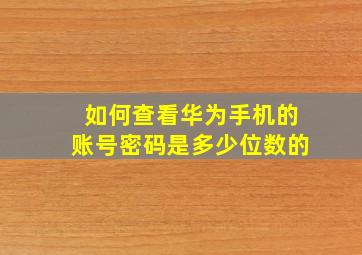 如何查看华为手机的账号密码是多少位数的