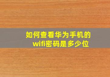 如何查看华为手机的wifi密码是多少位