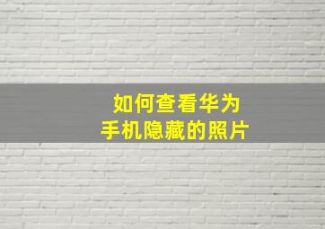 如何查看华为手机隐藏的照片