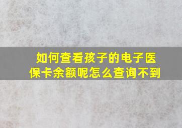 如何查看孩子的电子医保卡余额呢怎么查询不到