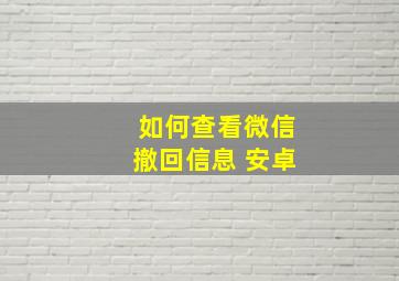 如何查看微信撤回信息 安卓