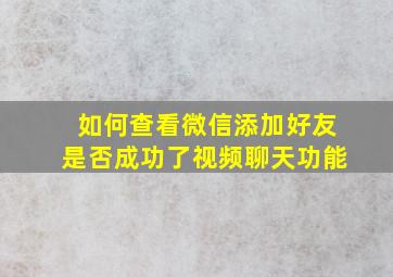 如何查看微信添加好友是否成功了视频聊天功能