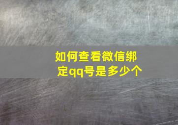 如何查看微信绑定qq号是多少个