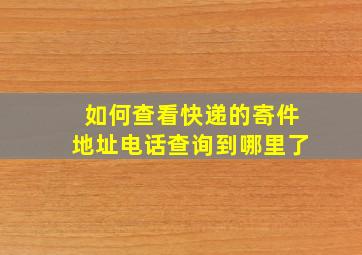 如何查看快递的寄件地址电话查询到哪里了