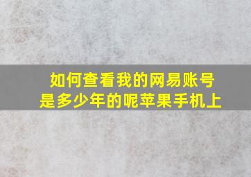 如何查看我的网易账号是多少年的呢苹果手机上