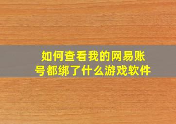 如何查看我的网易账号都绑了什么游戏软件