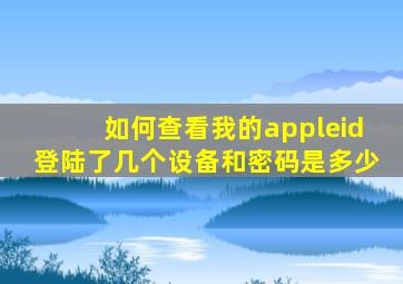 如何查看我的appleid登陆了几个设备和密码是多少