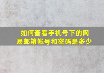 如何查看手机号下的网易邮箱帐号和密码是多少