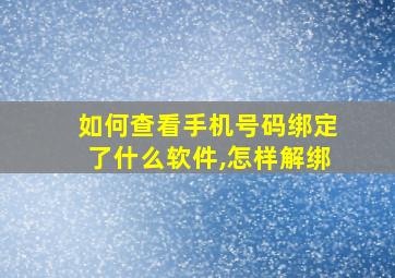 如何查看手机号码绑定了什么软件,怎样解绑