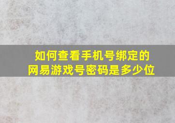 如何查看手机号绑定的网易游戏号密码是多少位