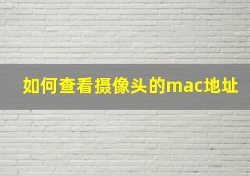 如何查看摄像头的mac地址