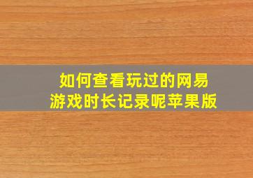 如何查看玩过的网易游戏时长记录呢苹果版