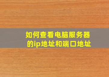 如何查看电脑服务器的ip地址和端口地址