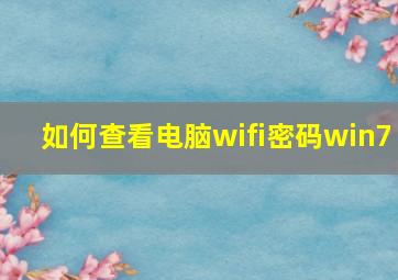 如何查看电脑wifi密码win7