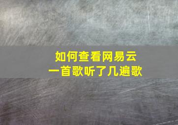 如何查看网易云一首歌听了几遍歌