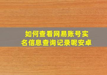 如何查看网易账号实名信息查询记录呢安卓