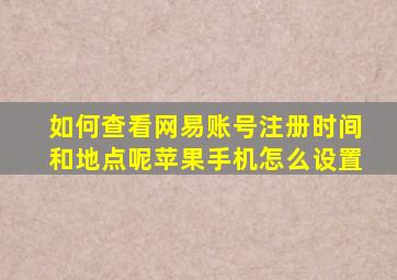 如何查看网易账号注册时间和地点呢苹果手机怎么设置