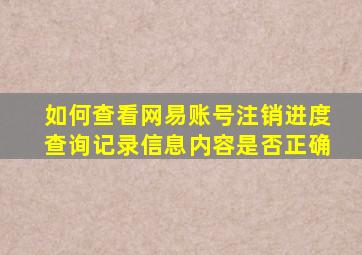 如何查看网易账号注销进度查询记录信息内容是否正确