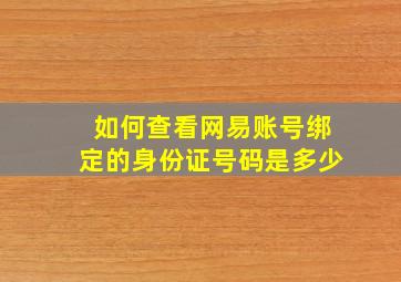 如何查看网易账号绑定的身份证号码是多少