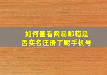 如何查看网易邮箱是否实名注册了呢手机号