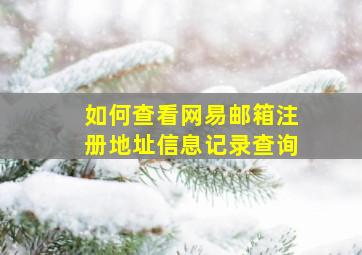 如何查看网易邮箱注册地址信息记录查询