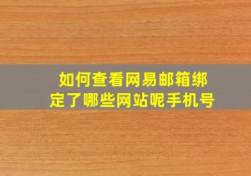 如何查看网易邮箱绑定了哪些网站呢手机号