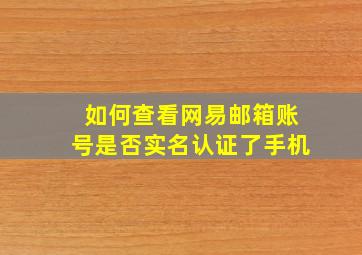 如何查看网易邮箱账号是否实名认证了手机