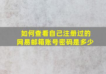 如何查看自己注册过的网易邮箱账号密码是多少