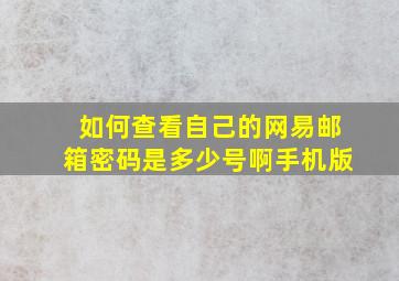 如何查看自己的网易邮箱密码是多少号啊手机版