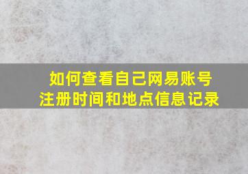 如何查看自己网易账号注册时间和地点信息记录