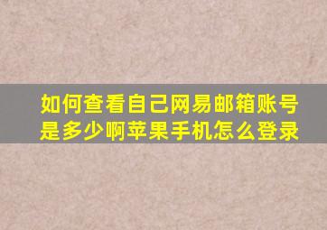 如何查看自己网易邮箱账号是多少啊苹果手机怎么登录