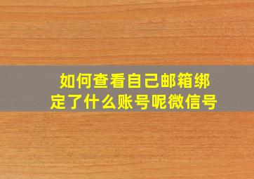 如何查看自己邮箱绑定了什么账号呢微信号