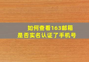 如何查看163邮箱是否实名认证了手机号