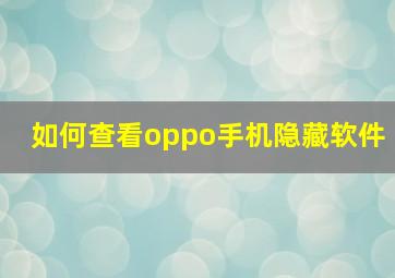 如何查看oppo手机隐藏软件