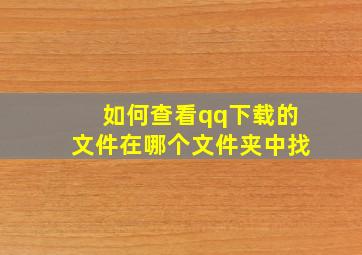 如何查看qq下载的文件在哪个文件夹中找