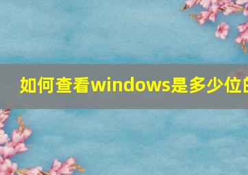 如何查看windows是多少位的