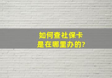 如何查社保卡是在哪里办的?