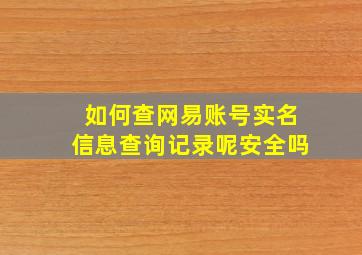 如何查网易账号实名信息查询记录呢安全吗