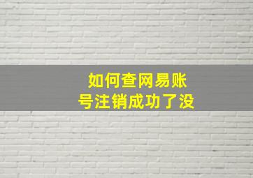 如何查网易账号注销成功了没