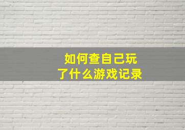 如何查自己玩了什么游戏记录