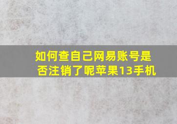 如何查自己网易账号是否注销了呢苹果13手机