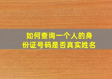 如何查询一个人的身份证号码是否真实姓名