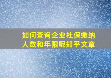 如何查询企业社保缴纳人数和年限呢知乎文章