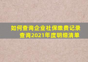 如何查询企业社保缴费记录查询2021年度明细清单