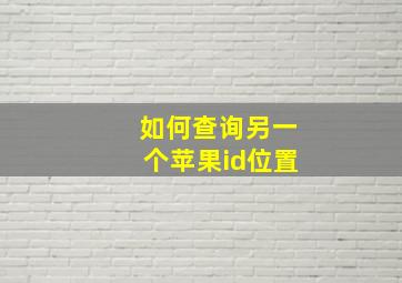 如何查询另一个苹果id位置