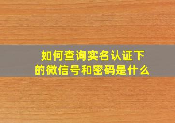 如何查询实名认证下的微信号和密码是什么