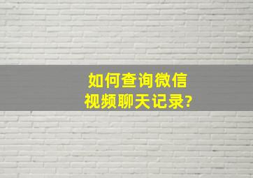 如何查询微信视频聊天记录?