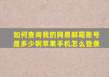 如何查询我的网易邮箱账号是多少啊苹果手机怎么登录